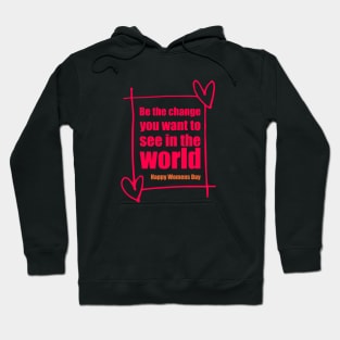 Be the change - happy womens day Hoodie